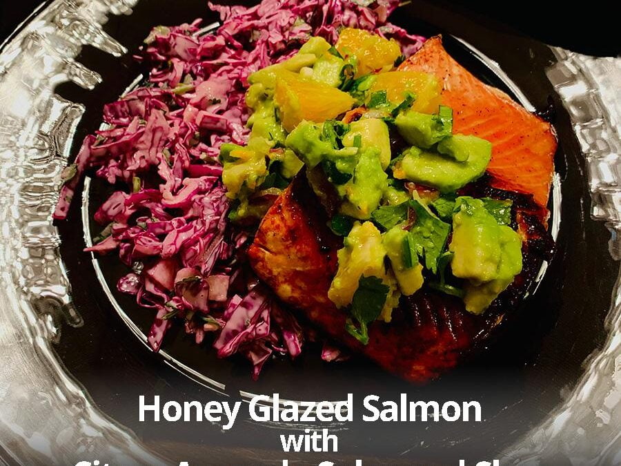 Honey Glazed Salmon with Citrus Avocado Salsa and Slaw