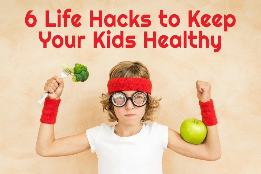 6 Life Hacks to Keep Your Kids Healthy